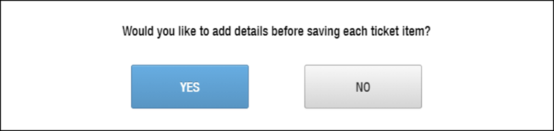 Example of the prompt asking users "Would you like to add details before saving each ticket item? with options for Yes or No
